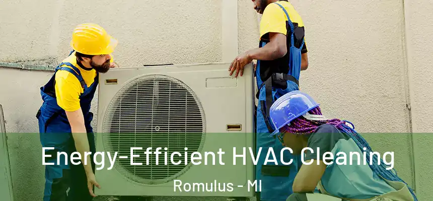  Energy-Efficient HVAC Cleaning Romulus - MI